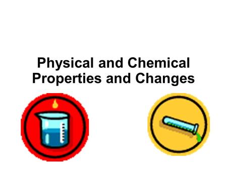 Physical and Chemical Properties and Changes. Property ► Is a description of an object The tree is TALL The tree is GREEN If struck by lighting, the tree.