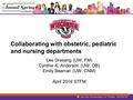 Collaborating with obstetric, pediatric and nursing departments Lee Dresang (UW, FM) Cynthie K. Anderson (UW, OB) Emily Beaman (UW, CNM) April 2016 STFM.