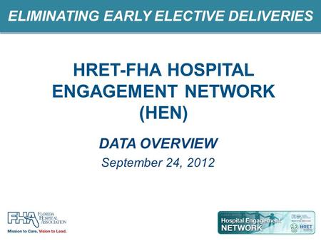 ELIMINATING EARLY ELECTIVE DELIVERIES 1 HRET-FHA HOSPITAL ENGAGEMENT NETWORK (HEN) DATA OVERVIEW September 24, 2012.