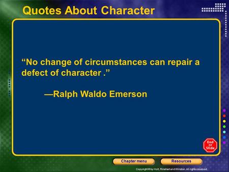 Copyright © by Holt, Rinehart and Winston. All rights reserved. ResourcesChapter menu Quotes About Character “No change of circumstances can repair a defect.