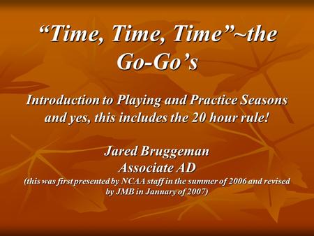 “Time, Time, Time”~the Go-Go’s Introduction to Playing and Practice Seasons and yes, this includes the 20 hour rule! Jared Bruggeman Associate AD (this.
