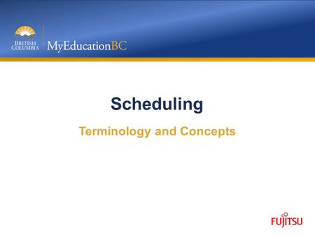 Scheduling Terminology and Concepts. Objective Outline the training strategy for Scheduling in MyEdBC Introduce the Build view and the layout Provide.