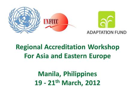 Regional Accreditation Workshop For Asia and Eastern Europe Manila, Philippines 19 - 21 th March, 2012.