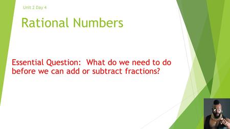 Rational Numbers Essential Question: What do we need to do before we can add or subtract fractions? Unit 2 Day 4.