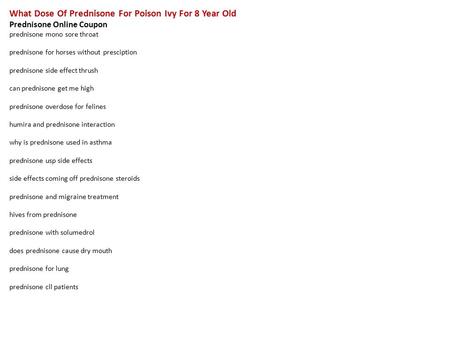What Dose Of Prednisone For Poison Ivy For 8 Year Old Prednisone Online Coupon prednisone mono sore throat prednisone for horses without presciption prednisone.