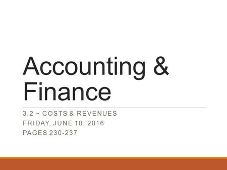 Accounting & Finance 3.2 ~ COSTS & REVENUES FRIDAY, JUNE 10, 2016 PAGES 230-237.