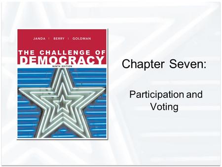 Chapter Seven: Participation and Voting. Copyright © Houghton Mifflin Company. All rights reserved.7 | 2 Democracy and Political Participation Political.
