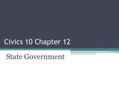 Civics 10 Chapter 12 State Government. Goals for Chapter 12 Describe how states exercise their Constitutional powers Understand the responsibilities of.