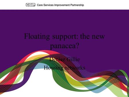 Floating support: the new panacea? Denise Gillie Housing networks.