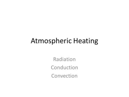 Atmospheric Heating Radiation Conduction Convection.