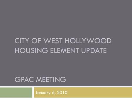 CITY OF WEST HOLLYWOOD HOUSING ELEMENT UPDATE GPAC MEETING January 6, 2010.