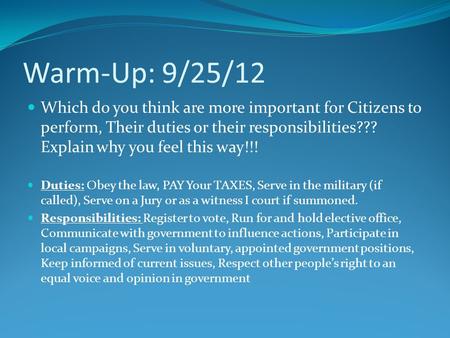 Warm-Up: 9/25/12 Which do you think are more important for Citizens to perform, Their duties or their responsibilities??? Explain why you feel this way!!!