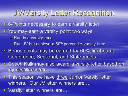 JV/Varsity Letter Recognition  6-Points necessary to earn a varsity letter  You may earn a varsity point two ways –Run in a varsity race –Run JV but.
