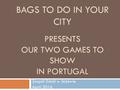 BAGS TO DO IN YOUR CITY PRESENTS OUR TWO GAMES TO SHOW IN PORTUGAL Zespół Szkół w Jeżewie April 2016.