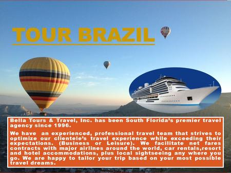 TOUR BRAZIL Bella Tours & Travel, Inc. has been South Florida’s premier travel agency since 1996. We have an experienced, professional travel team that.