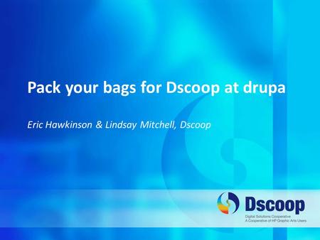 Pack your bags for Dscoop at drupa Eric Hawkinson & Lindsay Mitchell, Dscoop.
