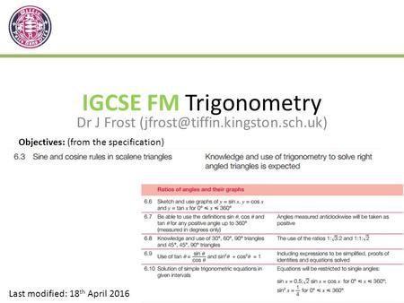 IGCSE FM Trigonometry Dr J Frost Last modified: 18 th April 2016 Objectives: (from the specification)