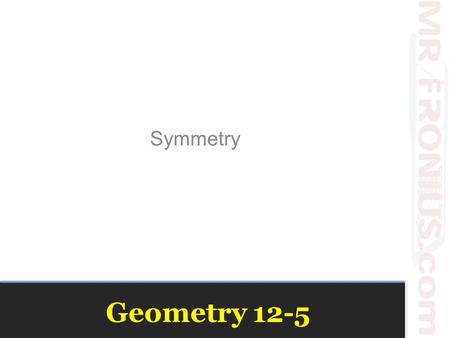 Geometry 12-5 Symmetry. Vocabulary Image – The result of moving all points of a figure according to a transformation Transformation – The rule that assigns.