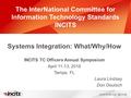 The InterNational Committee for Information Technology Standards INCITS Systems Integration: What/Why/How INCITS TC Officers Annual Symposium April 11-13,