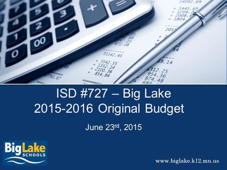 Www.biglake.k12.mn.us ISD #727 – Big Lake 2015-2016 Original Budget June 23 rd, 2015.