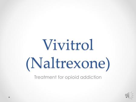 Vivitrol (Naltrexone) Treatment for opioid addiction.