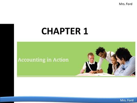 Mrs. Ford CHAPTER 1. © 2014 Cengage Learning. All Rights Reserved. Mrs. Ford The Role of Accounting ●Data must be recorded and reported in accounting.