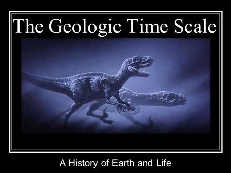 The Geologic Time Scale A History of Earth and Life.