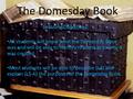 The Domesday Book Learning Objectives All students will know what the Domesday Book was and will be able to identify reasons as to why it was created.