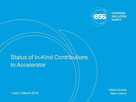 H. Danared | TB12, 5 Mar 2015 | Page 1 Håkan Danared Mats Lindroos Lund, 5 March 2015 Status of In-Kind Contributions to Accelerator.