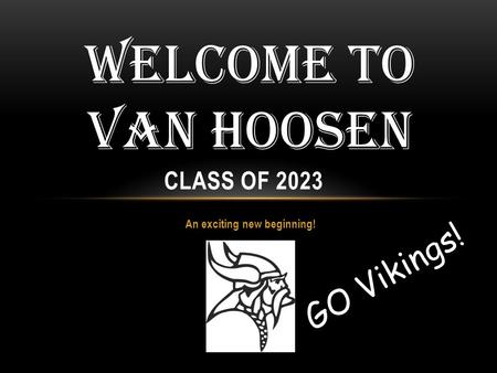 An exciting new beginning! CLASS OF 2023 GO Vikings! WELCOME TO VAN HOOSEN.