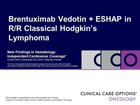 New Findings in Hematology: Independent Conference Coverage* of ASH 2015, December 5-8, 2015, Orlando, Florida Brentuximab Vedotin + ESHAP in R/R Classical.
