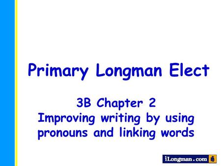 Primary Longman Elect 3B Chapter 2 Improving writing by using pronouns and linking words.
