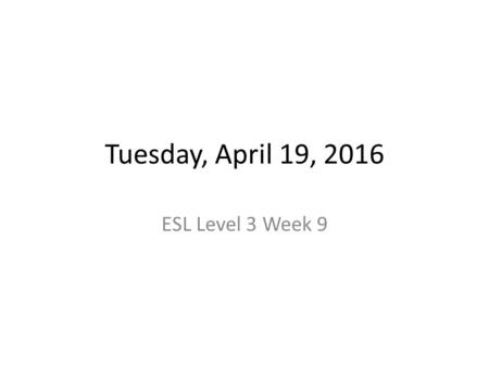 Tuesday, April 19, 2016 ESL Level 3 Week 9. Announcements We will work in the computer lab until 8:00 Tomorrow Reading Quiz Thursday Grammar Quiz (Units.