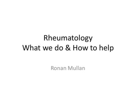 Rheumatology What we do & How to help Ronan Mullan.