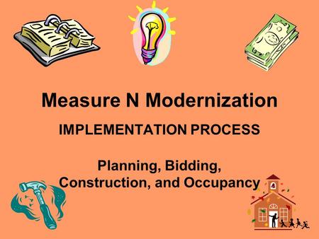 Measure N Modernization IMPLEMENTATION PROCESS Planning, Bidding, Construction, and Occupancy.
