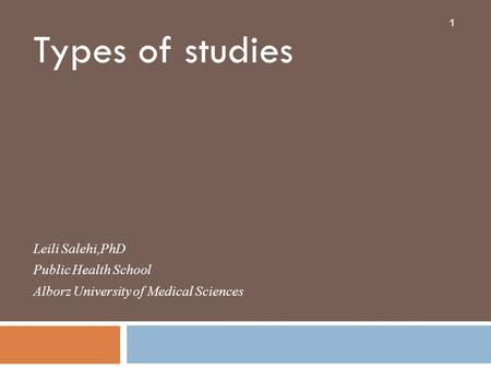 Types of studies Leili Salehi,PhD Public Health School Alborz University of Medical Sciences 1.