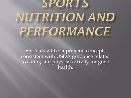 Students will comprehend concepts consistent with USDA guidance related to eating and physical activity for good health.