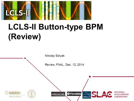 LCLS-II Button-type BPM (Review) Nikolay Solyak Review, FNAL, Dec. 12, 2014.
