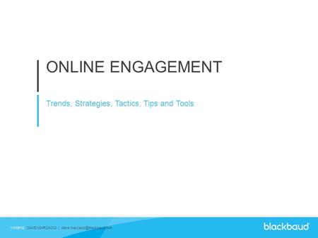 ONLINE ENGAGEMENT Trends, Strategies, Tactics, Tips and Tools 11/18/15DAVE MARCACCI |