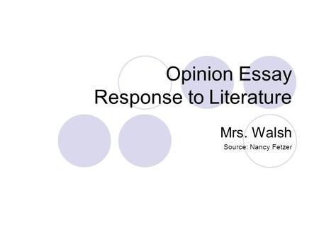 Opinion Essay Response to Literature Mrs. Walsh Source: Nancy Fetzer.