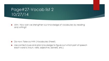 Page#27-Vocab list 2 10/27/14  Aim: How can we strengthen our knowledge of vocabulary by reading and writing?  Do now: Take out HW (Vocabulary Sheet)