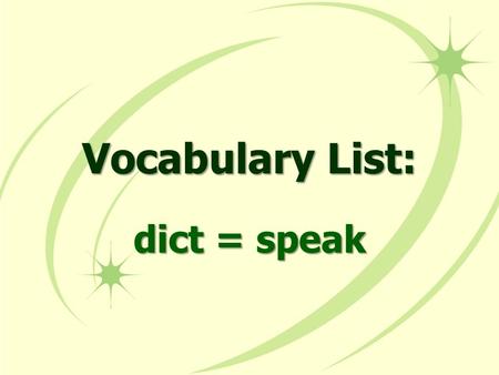Vocabulary List: dict = speak. What is the root that means speak?What is the root that means speak?