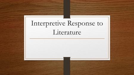 Interpretive Response to Literature. The Basics The introduction must introduce the literary work, capture the reader's attention, and include a clearly.