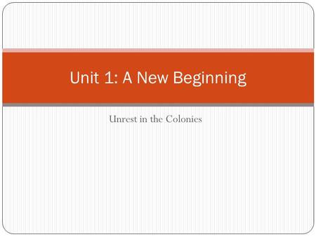 Unrest in the Colonies Unit 1: A New Beginning. Essential Standards 8.H.1.2 8.H.1.3 8.H.3.3 8.C&G.1.2.