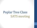 Poplar Tree Class SATS meeting. SATS Week – w/c 9 th May 2016 Pupils sit 6 exam papers in total Three Maths papers: Arithmetic Reasoning 1 Reasoning 2.