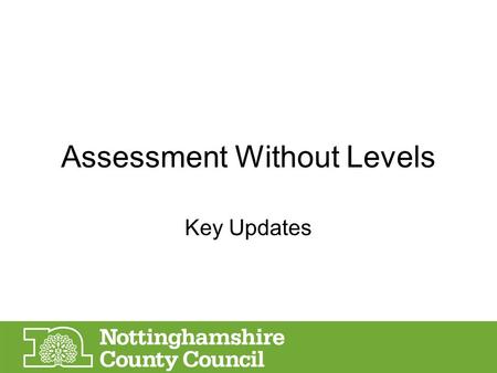 Assessment Without Levels Key Updates. Assessment timetable (1) WhenWhat April- June 2015Final set of National Assessments in Y2 and Y6 under ‘old’ National.