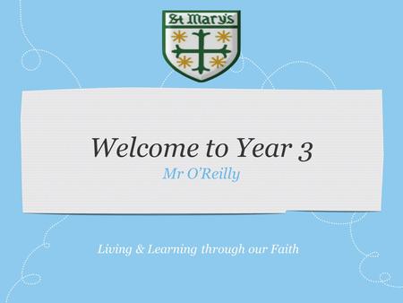 Welcome to Year 3 Mr O’Reilly Living & Learning through our Faith.