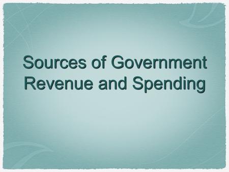 Sources of Government Revenue and Spending. Types of Taxes 1. Proportional - same percentage on everyone regardless of income example: flat tax, tithe,