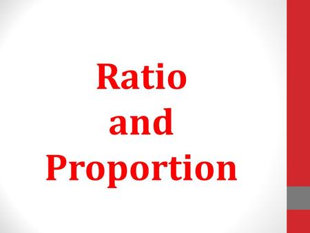Ratio and Proportion. Ratio A ratio compares the sizes of parts or quantities to each other. What is the ratio of red counters to blue counters? red :
