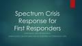 Spectrum Crisis Response for First Responders APRIL RAZO- CEO OF SPECTRUM SARAH SCHOL- SENIOR DIRECTOR OF NORTHERN AZ OPERATIONS, CRN.